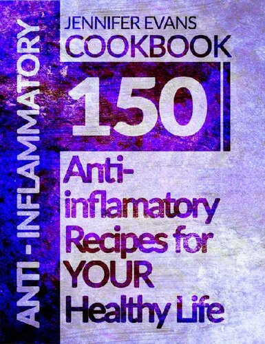 Anti-Inflammatory Cookbook: 150 Anti-Inflammatory Recipes for YOUR Healthy Life