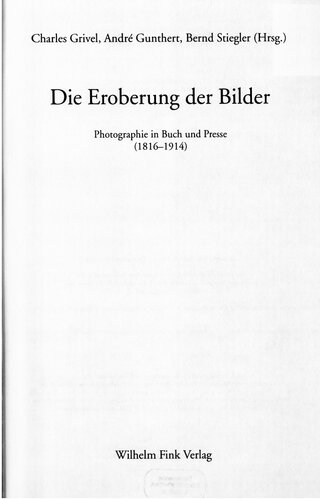 Die Eroberung der Bilder : Photographie in Buch und Presse (1816-1914)
