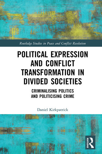 Political Expression and Conflict Transformation in Divided Societies: Criminalising Politics and Politicising Crime