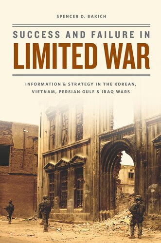 Success and Failure in Limited War: Information and Strategy in the Korean, Vietnam, Persian Gulf, and Iraq Wars