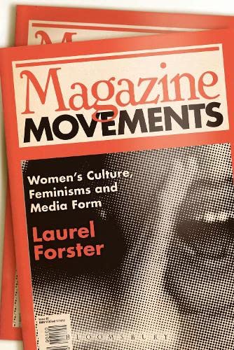 Magazine Movements: Women's Culture, Feminisms and Media Form