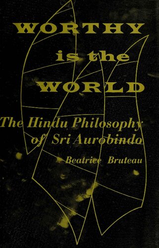Worthy is the World: The Hindu Philosophy of Sri Aurobindo