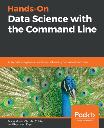 Hands-On Data Science with the Command Line: Automate Everyday Data Science Tasks Using Command-Line Tools