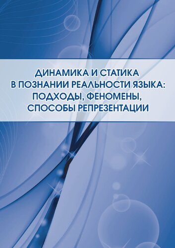 Динамика и статика в познании реальности языка: подходы, феномены, способы репрезентации: монография