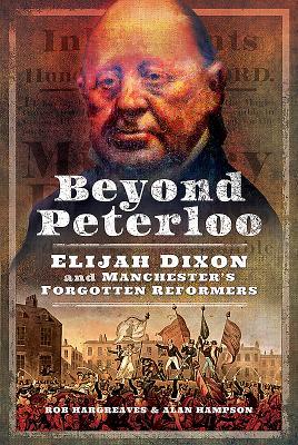 Beyond Peterloo: Elijah Dixon and Manchester's Forgotten Reformers