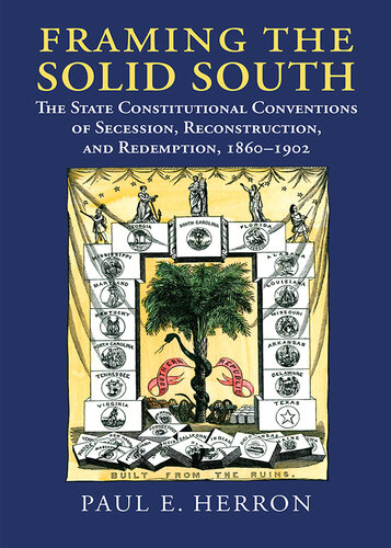 Framing the Solid South: The State Constitutional Conventions of Secession, Reconstruction, and Redemption, 1860-1902