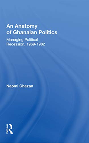 An Anatomy Of Ghanaian Politics: Managing Political Recession, 1969-1982