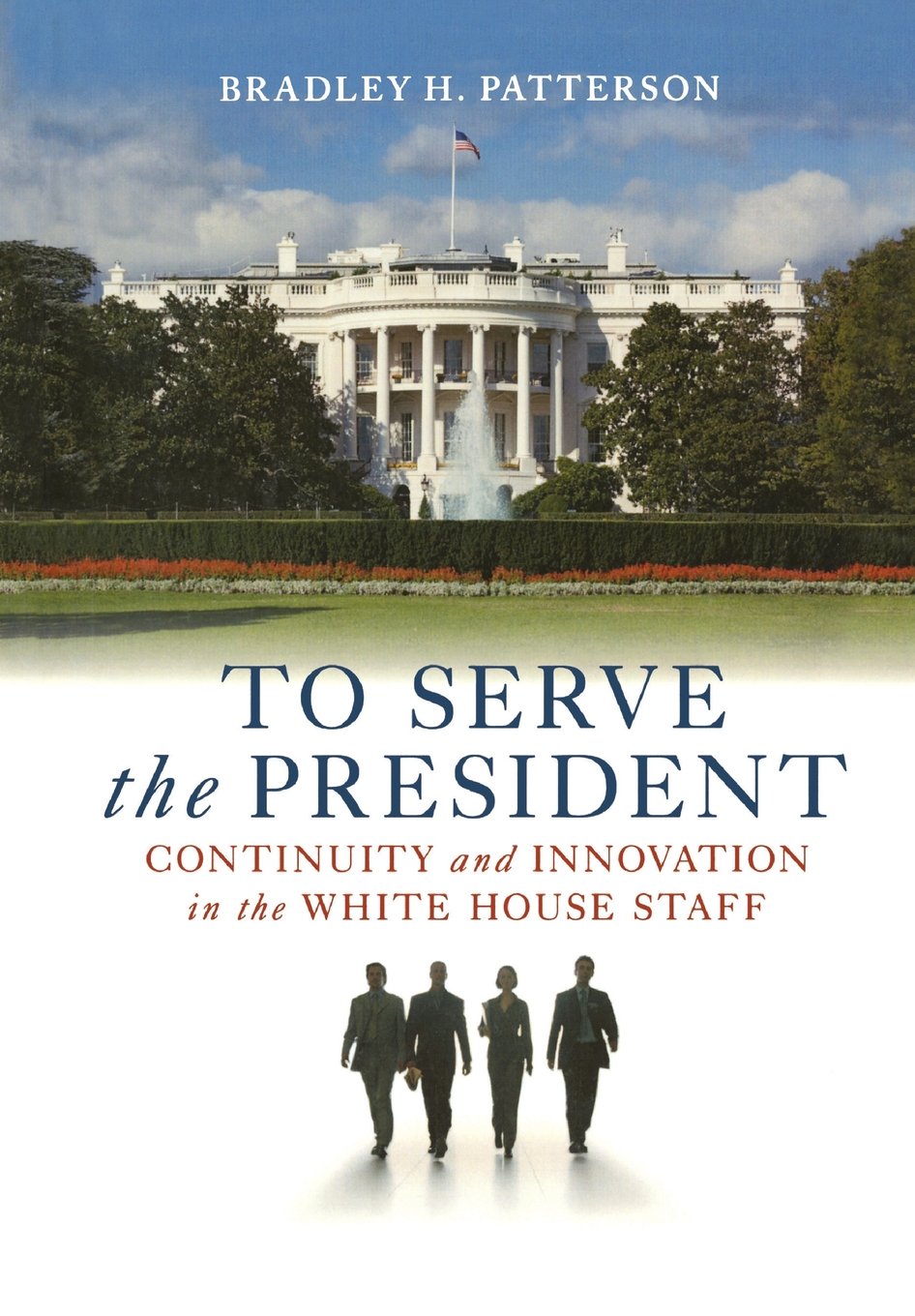 To Serve the President: Continuity and Innovation in the White House Staff
