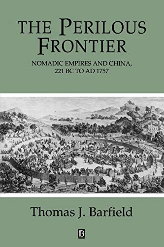 The Perilous Frontier: Nomadic Empires and China 221 B.C. to AD 1757
