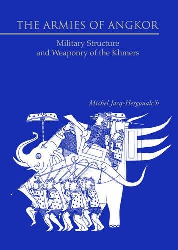 The Armies of Angkor: Military Structure and Weaponry of the Khmers