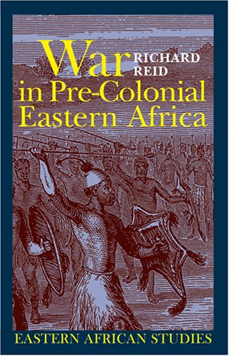 War in Pre-Colonial Eastern Africa: The Patterns and Meanings of State-Level Conflict in the 19th Century