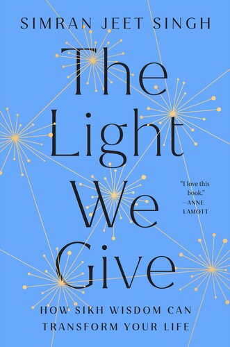 The Light We Give : How Sikh Wisdom Can Transform Your Life