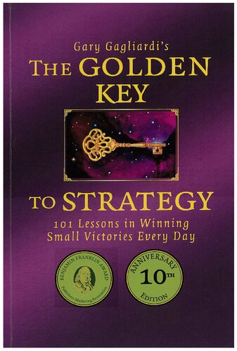The Golden Key to Strategy: 101 Lessons in Winning Small Victories Every Day