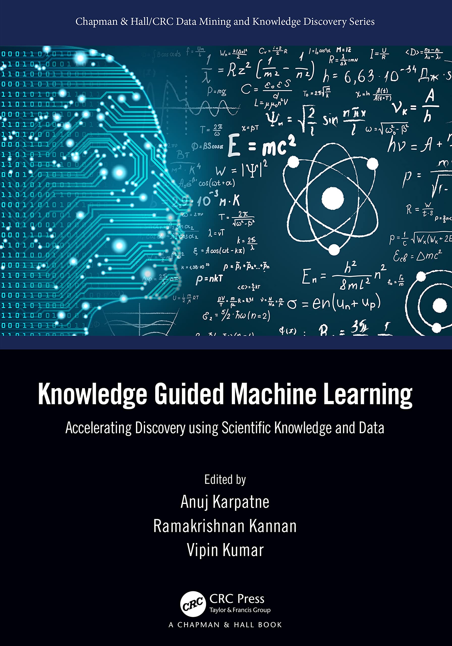 Knowledge-Guided Machine Learning: Accelerating Discovery Using Scientific Knowledge and Data (Chapman & Hall/CRC Data Mining and Knowledge Discovery Series)