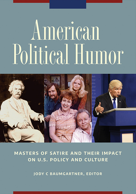 American Political Humor: Masters of Satire and Their Impact on U.S. Policy and Culture [2 Volumes]