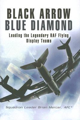 Black Arrow, Blue Diamond: Leading the Legendary RAF Flying Display Teams