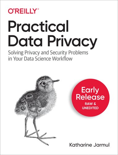 Practical Data Privacy Solving Privacy and Security Problems in Your Data Science Workflow. Early Release