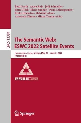The Semantic Web: ESWC 2022 Satellite Events: Hersonissos, Crete, Greece, May 29 – June 2, 2022, Proceedings (Lecture Notes in Computer Science, 13384)