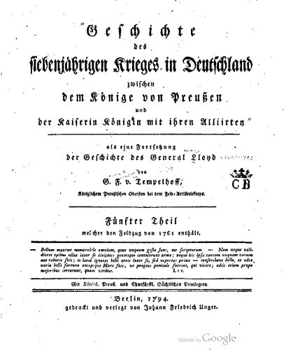 Geschichte des Siebenjährigen Krieges in Deutschland zwischen dem König von Preußen und der Kaiserin Königin mit ihren Verbündeten als eine Fortsetzung der Geschichte des General Lloyd