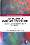 The Challenge of Governance in South Sudan: Corruption, Peacebuilding, and Foreign Intervention
