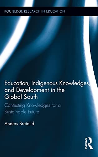 Education, Indigenous Knowledges, and Development in the Global South: Contesting Knowledges for a Sustainable Future