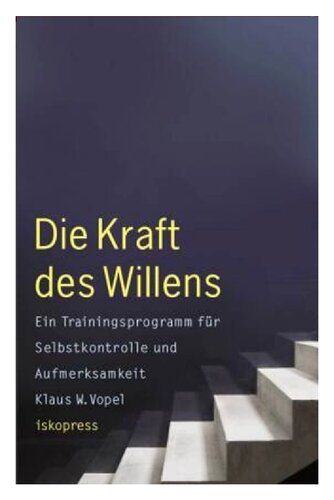Die Kraft des Willens Ein Trainingsprogramm für Selbstkontrolle und Aufmerksamkeit