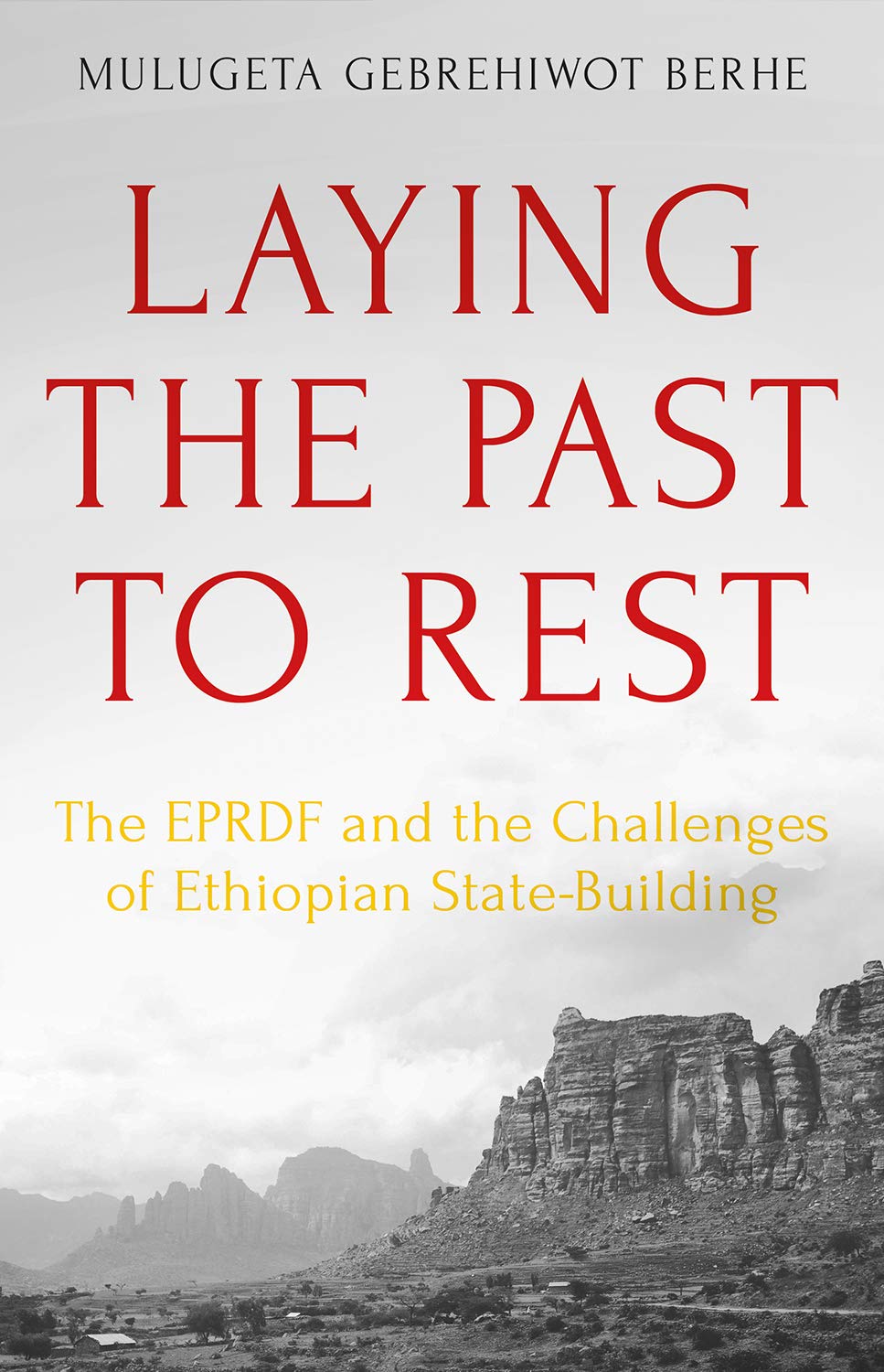 Laying the Past to Rest: The EPRDF and the Challenges of Ethiopian State-Building