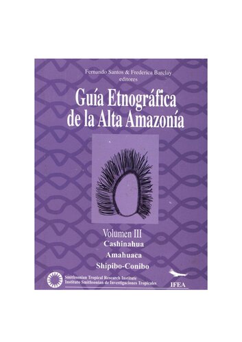 Guía etnográfica de la Alta Amazonía. Volumen III: Cashinahua/ Huni Kuin, Amahuaca, Shipibo-Conibo (Pano)