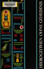 Hieroglyphen ohne Geheimnis. Eine Einführung in die Altägyptische Schrift für Museumbesucher und Ägyptentouristen