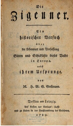 Die Zigeuner : Ein historischer Versuch über die Lebensart und Verfassung, Sitten und Schicksale dieses Volks in Europa, nebst ihrem Ursprunge
