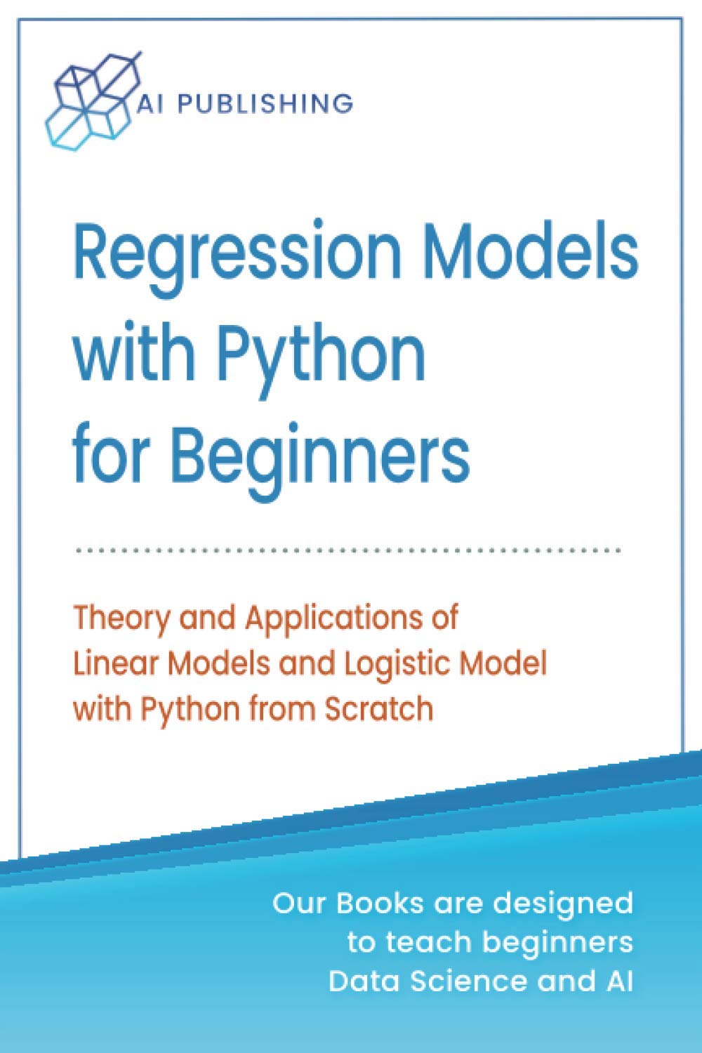 Regression Models With Python For Beginners: Theory and Applications of Linear Models and Logistic Model with python from Scratch