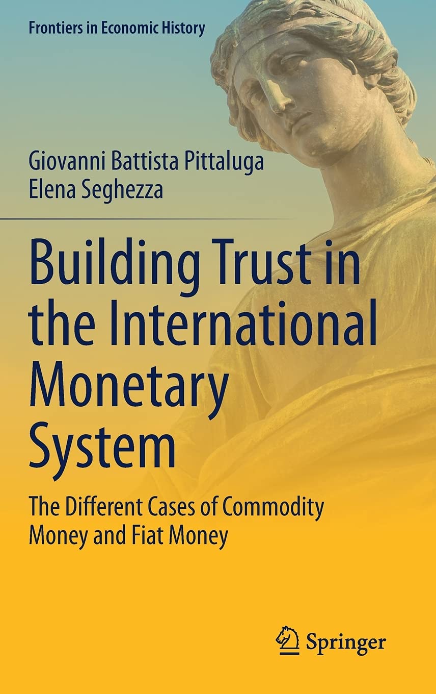Building Trust in the International Monetary System: The Different Cases of Commodity Money and Fiat Money (Frontiers in Economic History)
