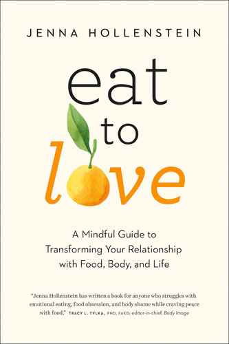 Eat to Love : A Mindful Guide to Transforming Your Relationship with Food, Body, and Life