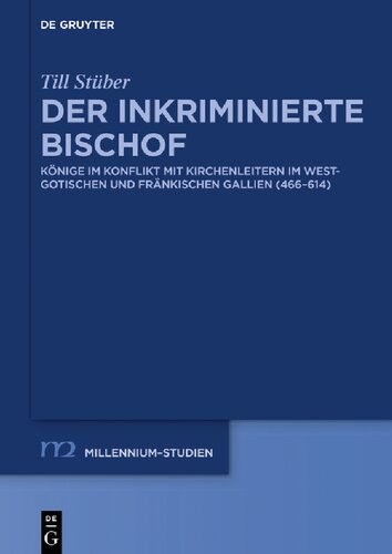 Der inkriminierte Bischof: Könige im Konflikt mit Kirchenleitern im westgotischen und fränkischen Gallien (466-614)