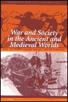 War And Society In The Ancient And Medieval Worlds: Asia, The Mediterranean, Europe, And Mesoamerica