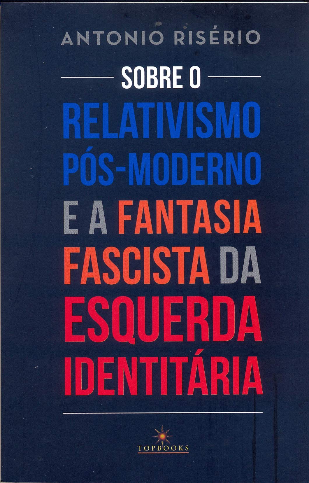 Sobre o Relativismo Pós-Moderno e a Fantasia Fascista da Esquerda Identitária