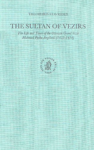 The Sultan of Vezirs: The Life and Times of the Ottoman Grand Vezir Mahmud Pasha Angelovic (1453-1474)