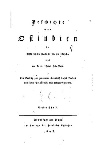 Geschichte von Ostindien in historisch-statistisch-politisch- und merkantilistischer Hinsicht : Ein Beitrag zur genaueren Kenntnis dieses Landes und seiner Verhältnisse mit anderen Nationen