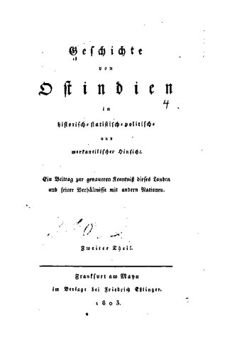 Geschichte von Ostindien in historisch-statistisch-politisch- und merkantilistischer Hinsicht : Ein Beitrag zur genaueren Kenntnis dieses Landes und seiner Verhältnisse mit anderen Nationen