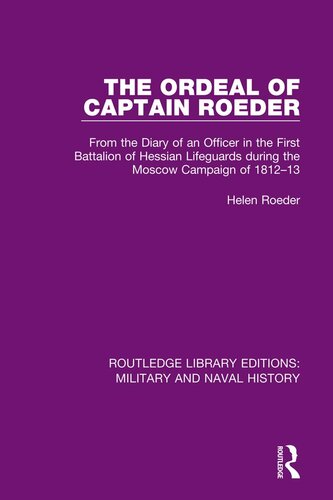 The ordeal of Captain Roeder : from the diary of an officer in the First Battalion of Hessian Lifeguards during the Moscow campaign of 1812-13