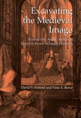 Excavating The Medieval Image: Manuscripts, Artists, Audiences: Essays In Honor Of Sandra Hindman