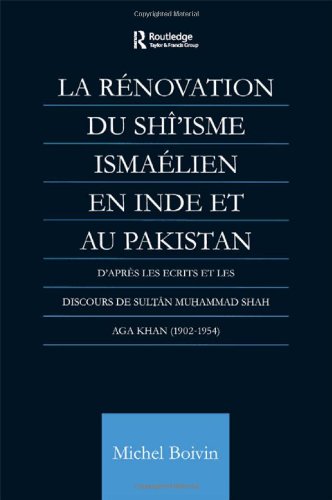 La Renovation du Shi'isme Ismaelien En Inde Et Au Pakistan: D'apres les Ecrits et les Discours de Sultan Muhammad Shah Aga Khan