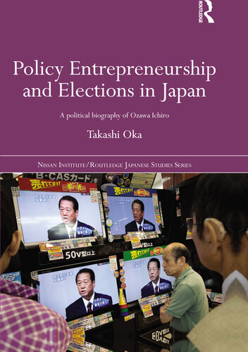 Policy Entrepreneurship and Elections in Japan: A Political Biogaphy of Ozawa Ichirō