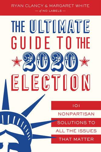 The Ultimate Guide to the 2020 Election: 101 Nonpartisan Solutions to All the Issues That Matter