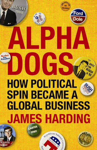 Alpha Dogs: The Americans Who Turned Political Spin Into a Global Business