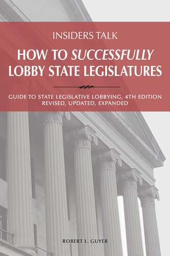Insiders Talk: How to Successfully Lobby State Legislatures: Guide to State Legislative Lobbying, 4th Edition - Revised, Expanded, Up