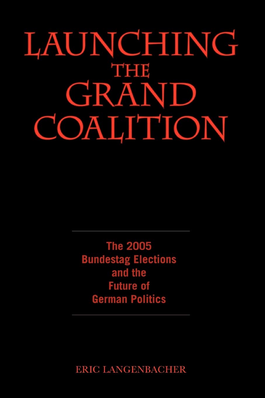 Launching the Grand Coalition: The 2005 Bundestag Election And the Future of German Politics