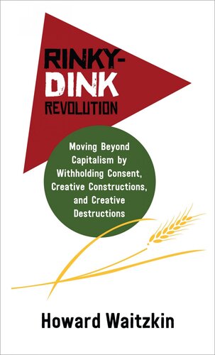 Rinky-Dink Revolution: Moving Beyond Capitalism by Withholding Consent, Creative Constructions, and Creative Destructions