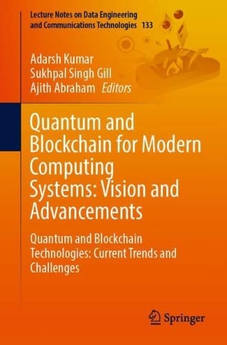 Quantum and Blockchain for Modern Computing Systems: Vision and Advancements: Quantum and Blockchain Technologies: Current Trends and Challenges ... and Communications Technologies, 133)