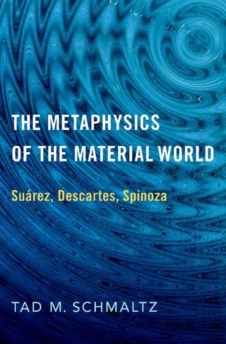 The metaphysics of the material world : Suárez, Descartes, Spinoza